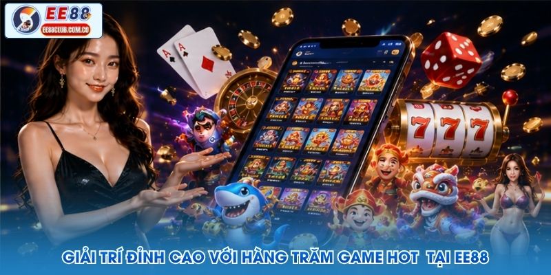 Giải trí đỉnh cao với hàng trăm game hot  tại EE88
